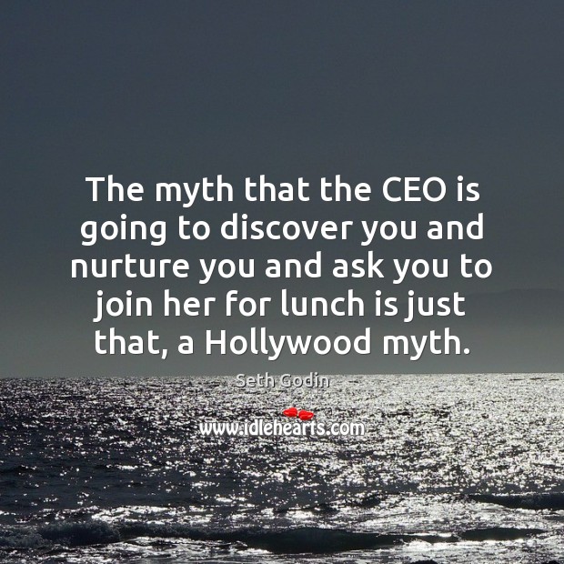 The myth that the CEO is going to discover you and nurture Seth Godin Picture Quote