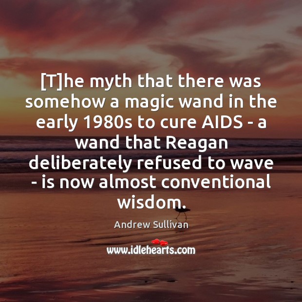 [T]he myth that there was somehow a magic wand in the Andrew Sullivan Picture Quote