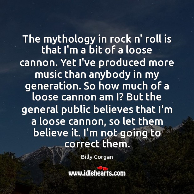 The mythology in rock n’ roll is that I’m a bit of Billy Corgan Picture Quote