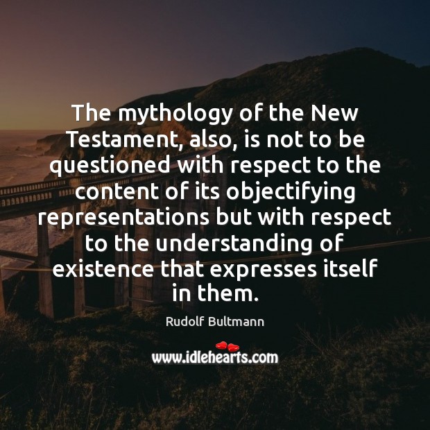 The mythology of the New Testament, also, is not to be questioned Rudolf Bultmann Picture Quote