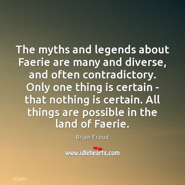 The myths and legends about Faerie are many and diverse, and often Brian Froud Picture Quote