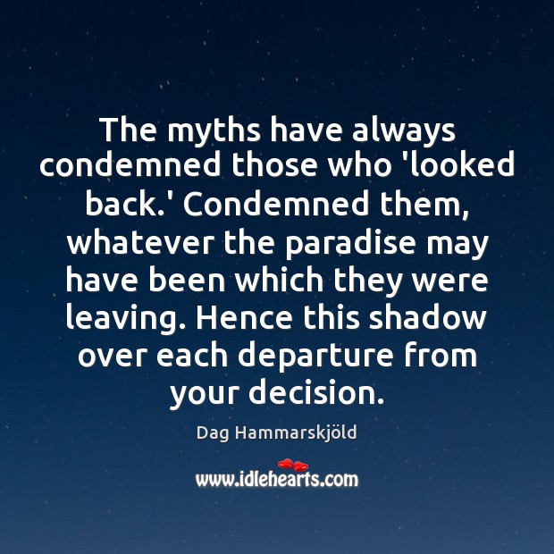 The myths have always condemned those who ‘looked back.’ Condemned them, Dag Hammarskjöld Picture Quote