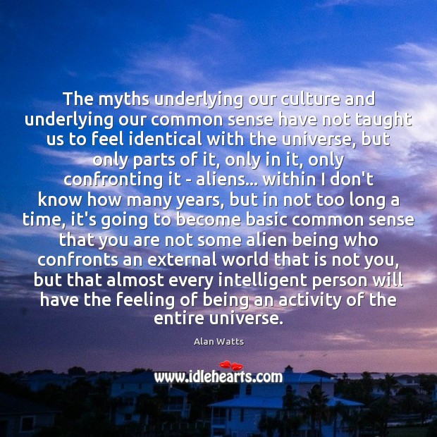 The myths underlying our culture and underlying our common sense have not Alan Watts Picture Quote