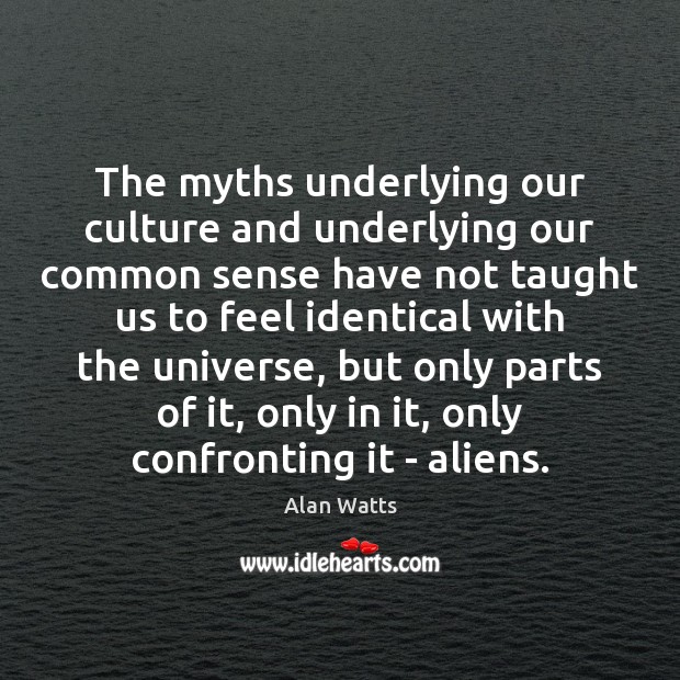 The myths underlying our culture and underlying our common sense have not 