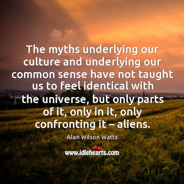 The myths underlying our culture and underlying our common sense have not Alan Wilson Watts Picture Quote