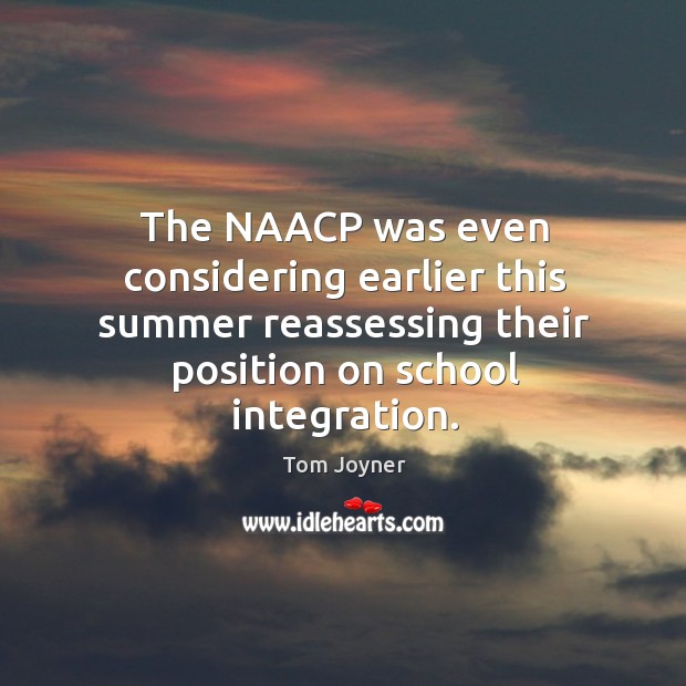 The naacp was even considering earlier this summer reassessing their position on school integration. Summer Quotes Image