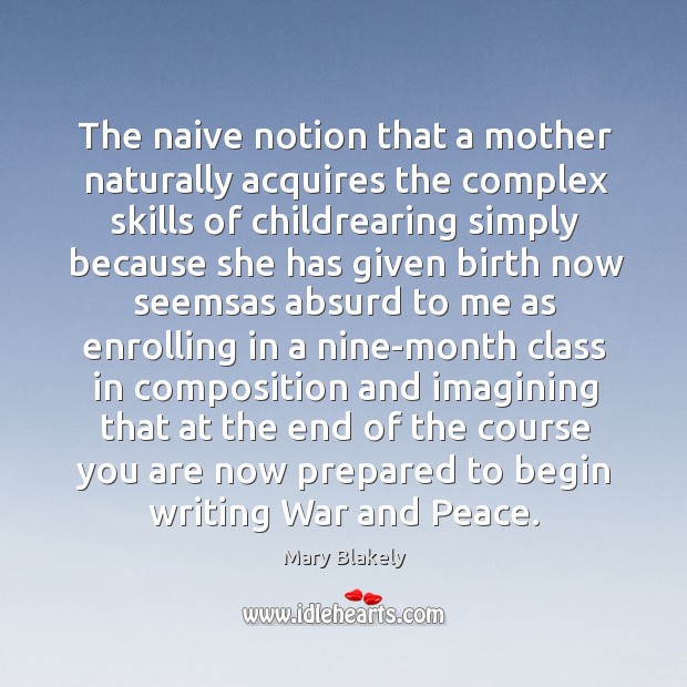 The naive notion that a mother naturally acquires the complex skills of Mary Blakely Picture Quote