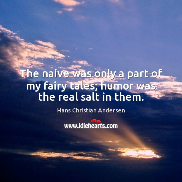 The naive was only a part of my fairy tales; humor was the real salt in them. Hans Christian Andersen Picture Quote