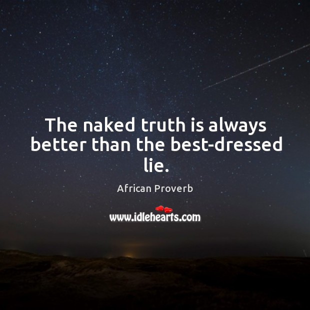 The naked truth is always better than the best-dressed lie. African Proverbs Image