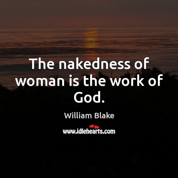 The nakedness of woman is the work of God. William Blake Picture Quote