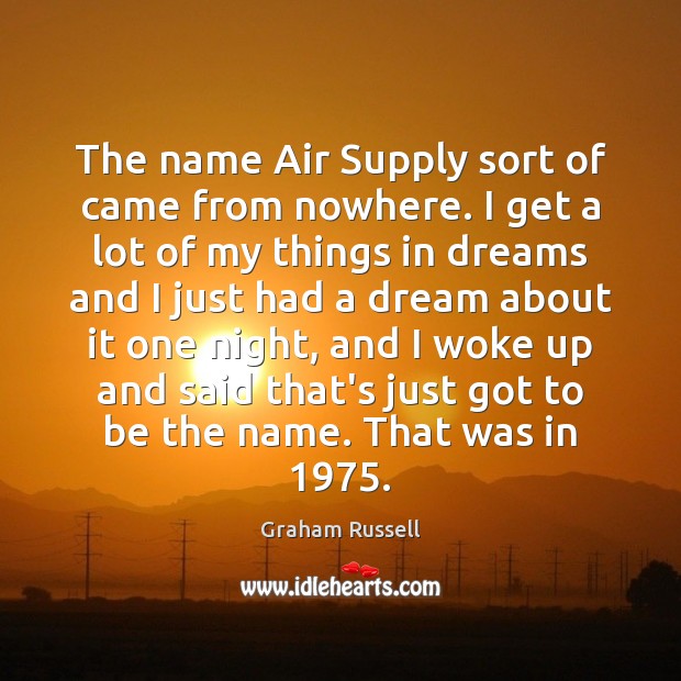The name Air Supply sort of came from nowhere. I get a Graham Russell Picture Quote