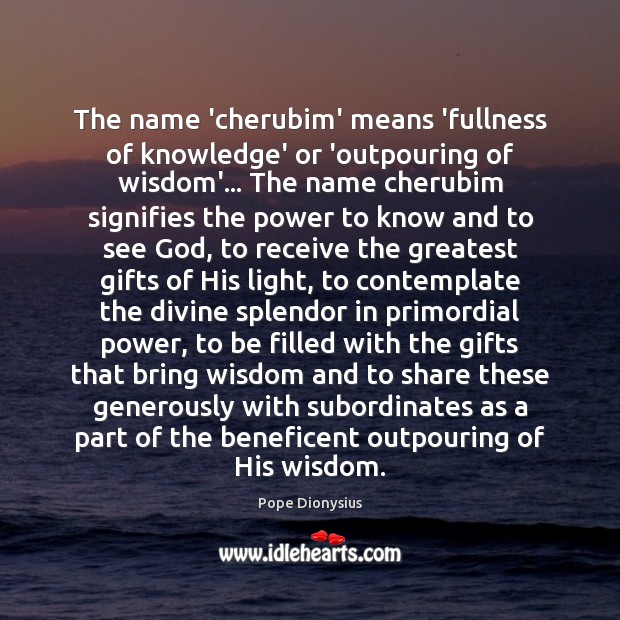 The name ‘cherubim’ means ‘fullness of knowledge’ or ‘outpouring of wisdom’… The Image