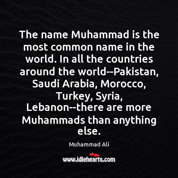 The name Muhammad is the most common name in the world. In 