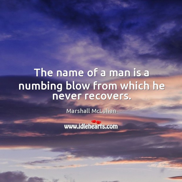 The name of a man is a numbing blow from which he never recovers. Image