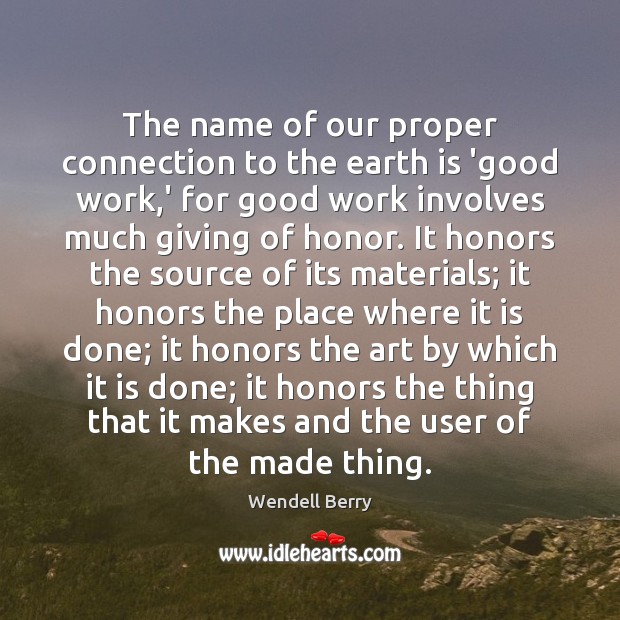 The name of our proper connection to the earth is ‘good work, Wendell Berry Picture Quote