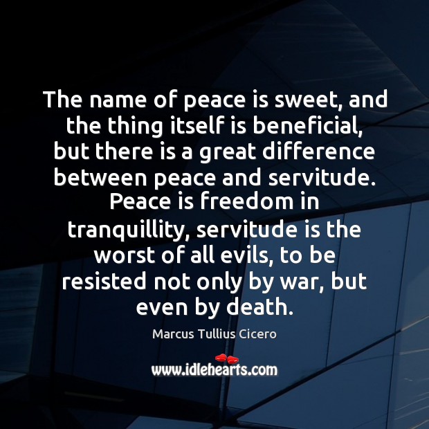 The name of peace is sweet, and the thing itself is beneficial, Marcus Tullius Cicero Picture Quote