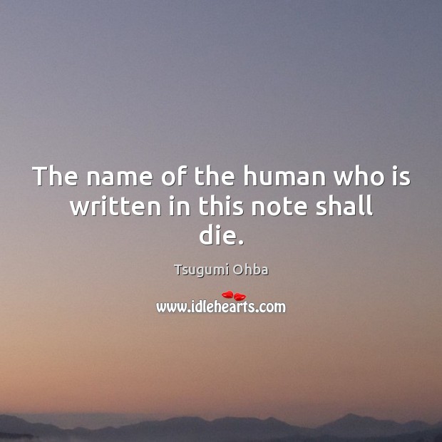 The name of the human who is written in this note shall die. Tsugumi Ohba Picture Quote
