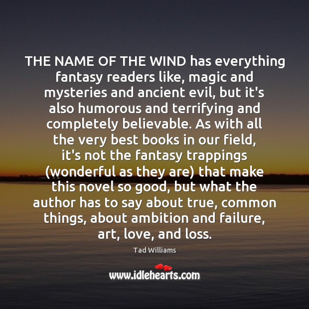 THE NAME OF THE WIND has everything fantasy readers like, magic and Tad Williams Picture Quote