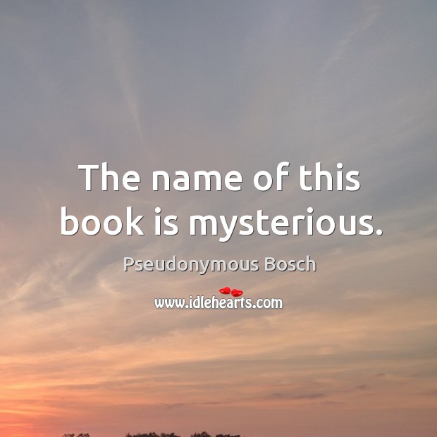 The name of this book is mysterious. Pseudonymous Bosch Picture Quote