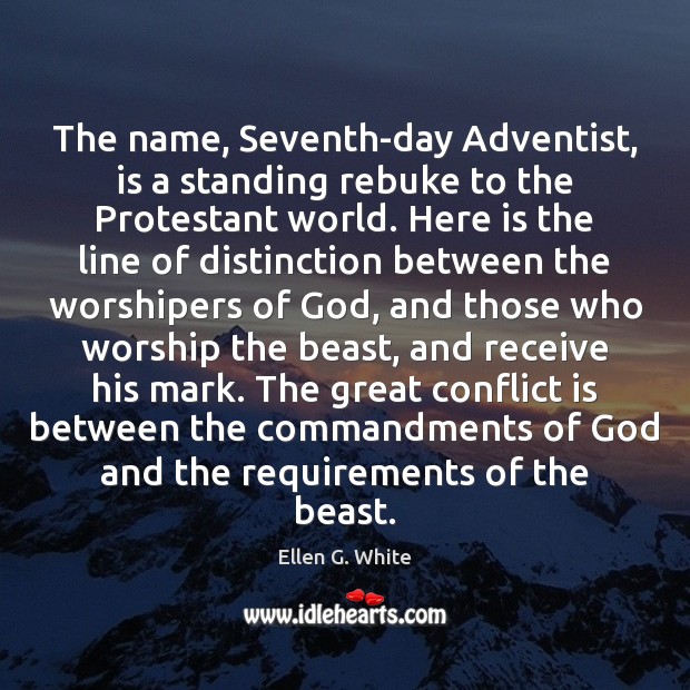 The name, Seventh-day Adventist, is a standing rebuke to the Protestant world. Ellen G. White Picture Quote
