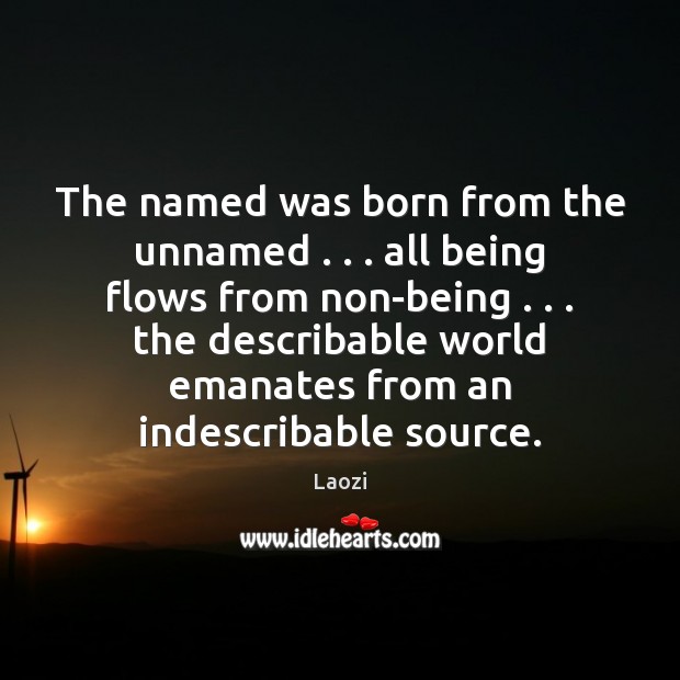 The named was born from the unnamed . . . all being flows from non-being . . . Image
