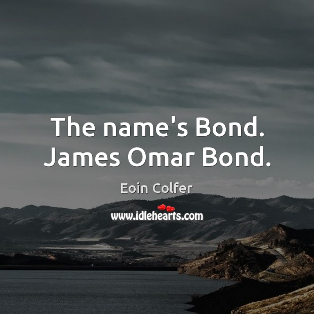The name’s Bond. James Omar Bond. Eoin Colfer Picture Quote