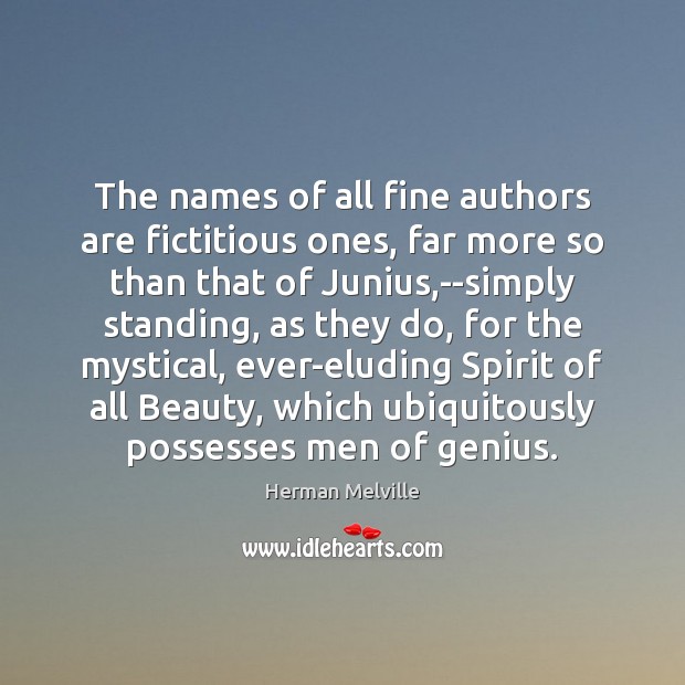 The names of all fine authors are fictitious ones, far more so Herman Melville Picture Quote