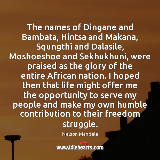 The names of Dingane and Bambata, Hintsa and Makana, Squngthi and Dalasile, Nelson Mandela Picture Quote