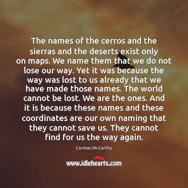 The names of the cerros and the sierras and the deserts exist Cormac McCarthy Picture Quote