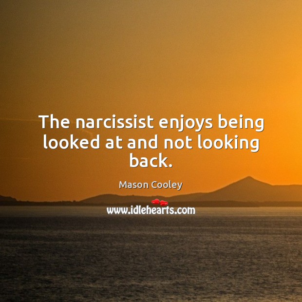 The narcissist enjoys being looked at and not looking back. Mason Cooley Picture Quote