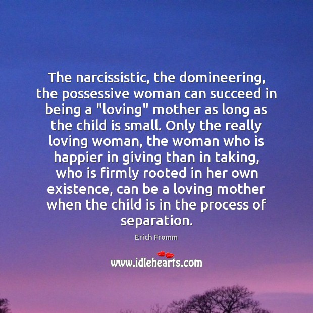 The narcissistic, the domineering, the possessive woman can succeed in being a “ Erich Fromm Picture Quote