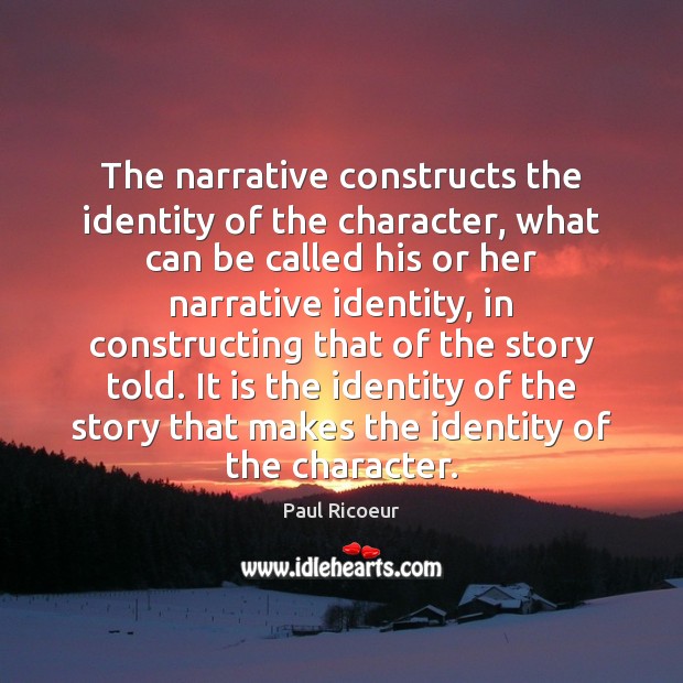 The narrative constructs the identity of the character, what can be called Paul Ricoeur Picture Quote