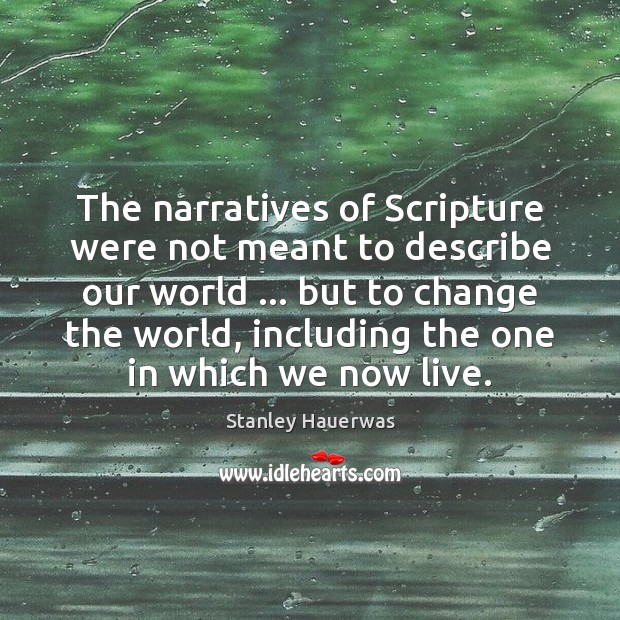 The narratives of Scripture were not meant to describe our world … but Stanley Hauerwas Picture Quote