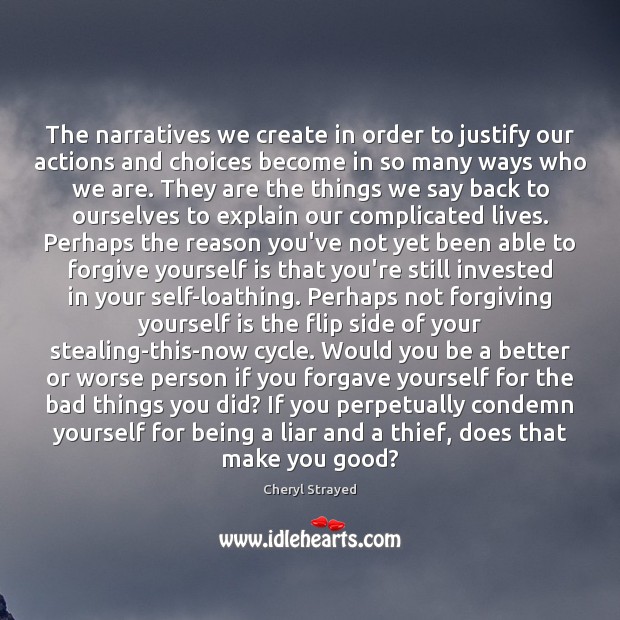 The narratives we create in order to justify our actions and choices Forgive Quotes Image