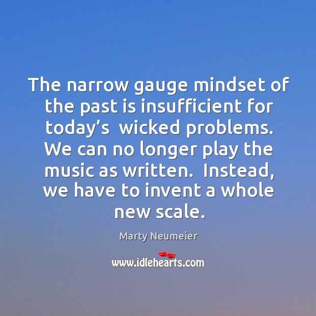 The narrow gauge mindset of the past is insufficient for today’s Marty Neumeier Picture Quote