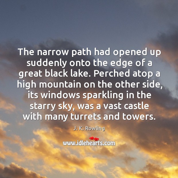 The narrow path had opened up suddenly onto the edge of a J. K. Rowling Picture Quote