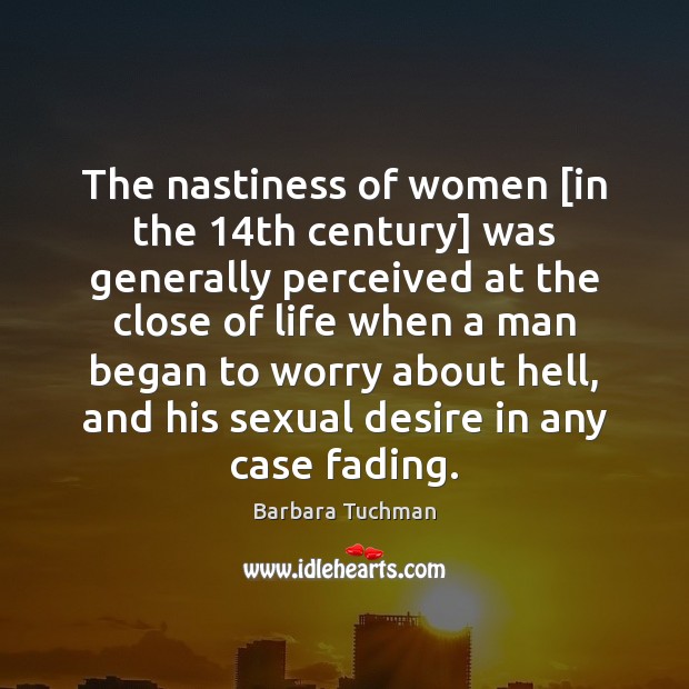 The nastiness of women [in the 14th century] was generally perceived at Barbara Tuchman Picture Quote