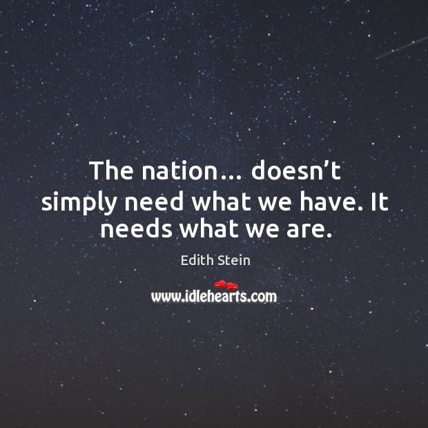 The nation… doesn’t simply need what we have. It needs what we are. Image