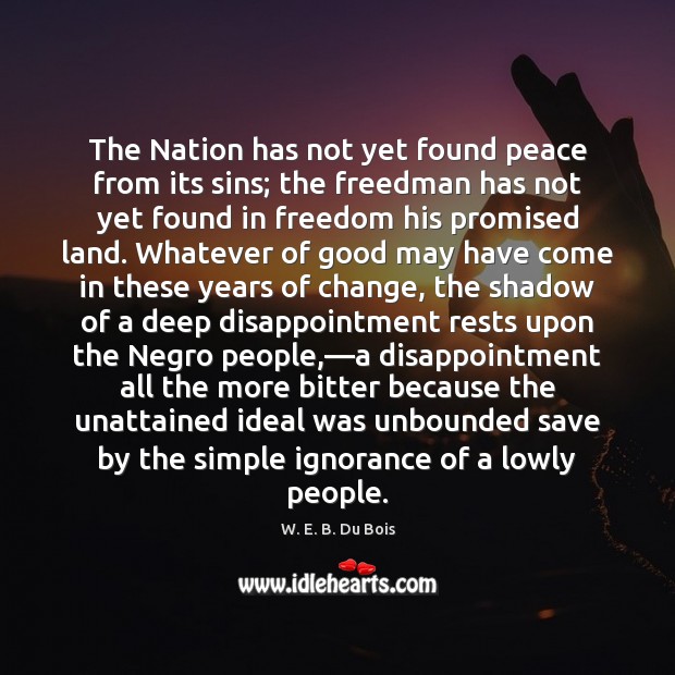 The Nation has not yet found peace from its sins; the freedman W. E. B. Du Bois Picture Quote