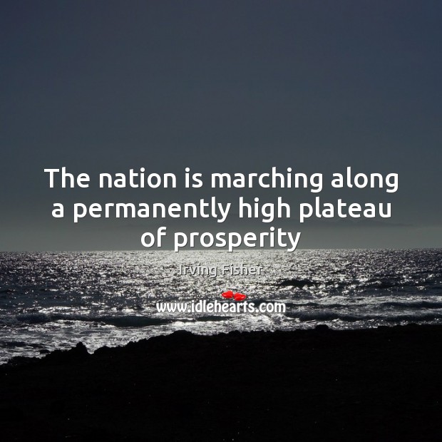 The nation is marching along a permanently high plateau of prosperity Image