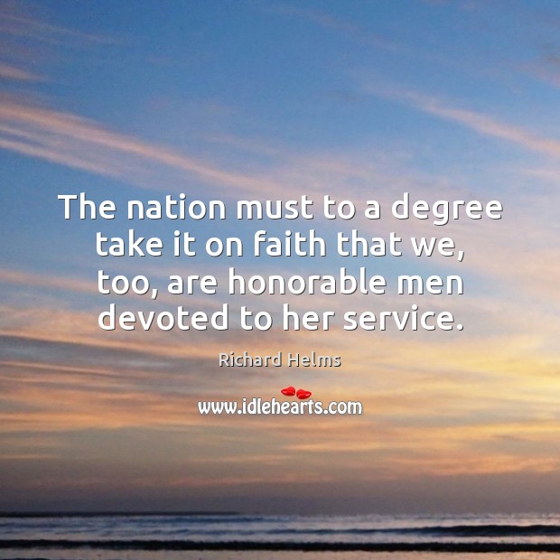 The nation must to a degree take it on faith that we, Richard Helms Picture Quote
