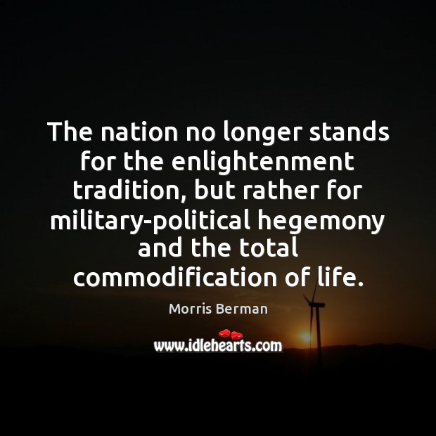 The nation no longer stands for the enlightenment tradition, but rather for Morris Berman Picture Quote