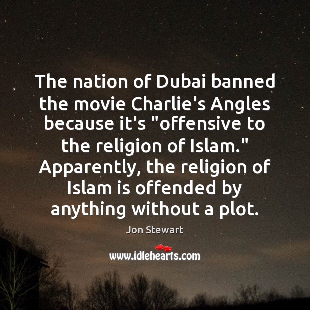 The nation of Dubai banned the movie Charlie’s Angles because it’s “offensive Jon Stewart Picture Quote
