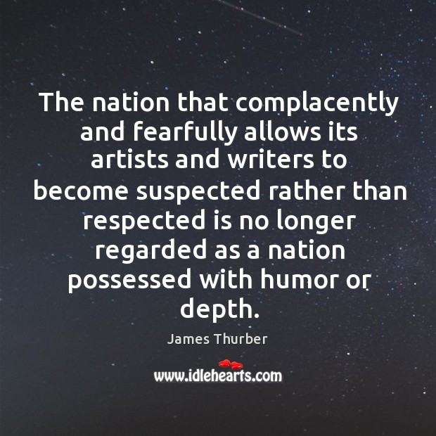 The nation that complacently and fearfully allows its artists and writers to James Thurber Picture Quote