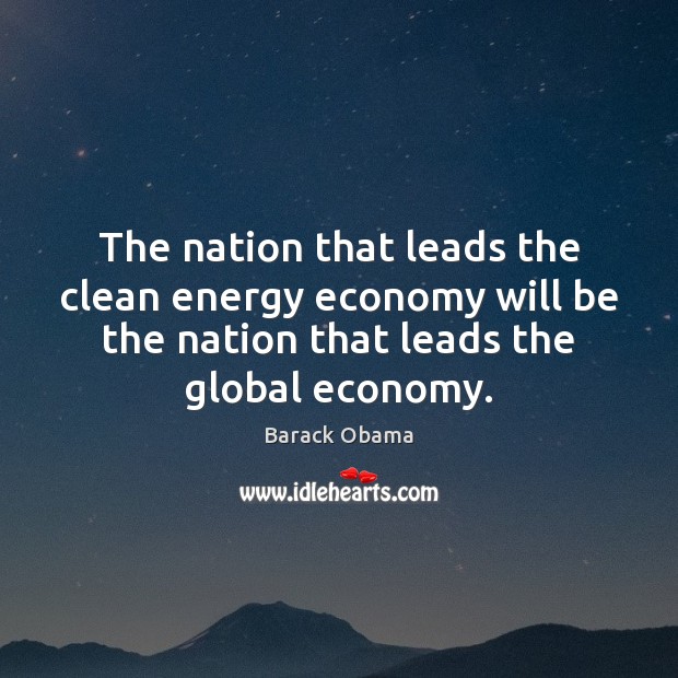 The nation that leads the clean energy economy will be the nation Barack Obama Picture Quote