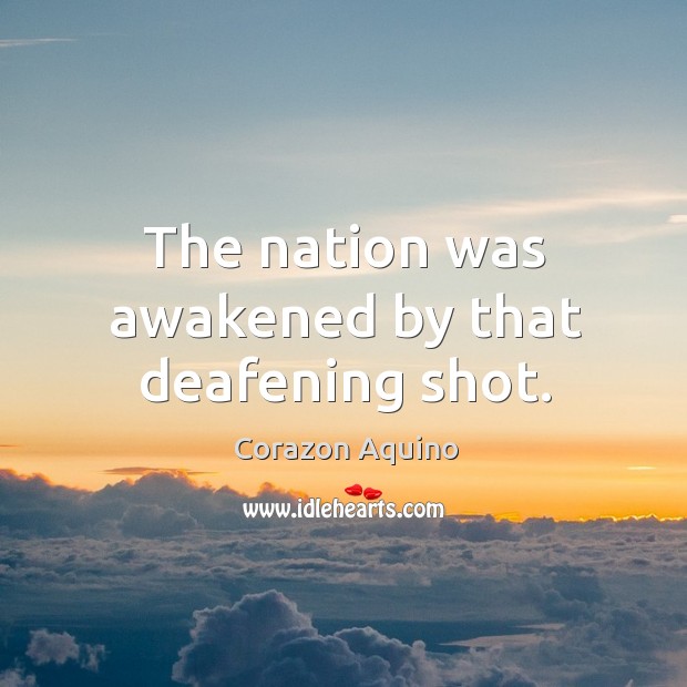 The nation was awakened by that deafening shot. Corazon Aquino Picture Quote