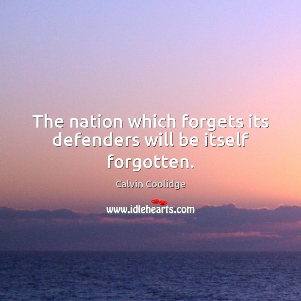 The nation which forgets its defenders will be itself forgotten. Calvin Coolidge Picture Quote