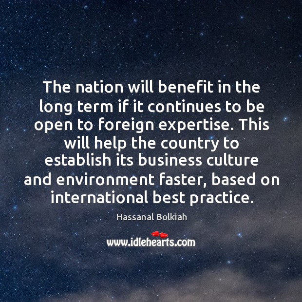 The nation will benefit in the long term if it continues to be open to foreign expertise. Hassanal Bolkiah Picture Quote