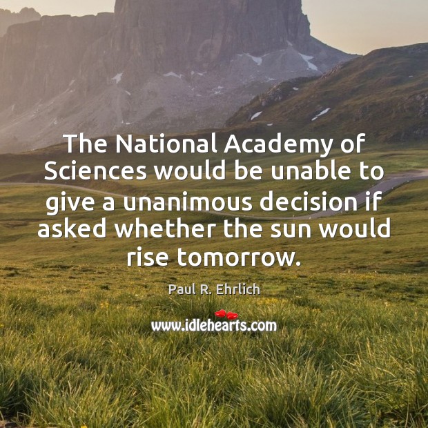 The National Academy of Sciences would be unable to give a unanimous Paul R. Ehrlich Picture Quote