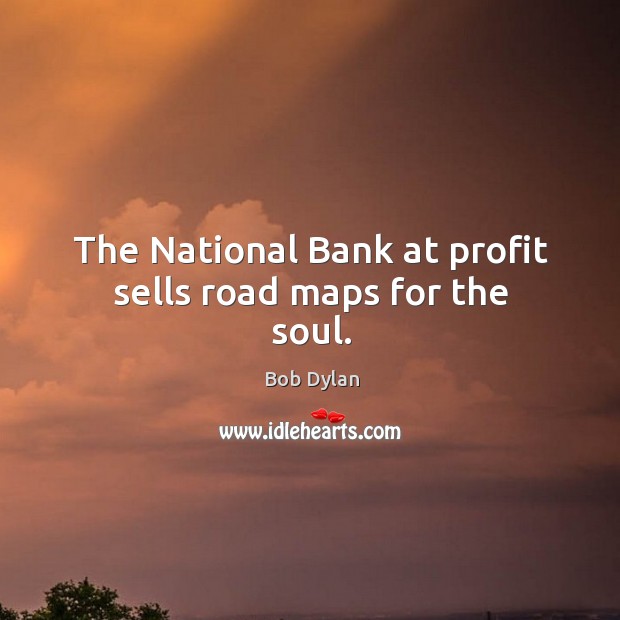 The National Bank at profit sells road maps for the soul. 